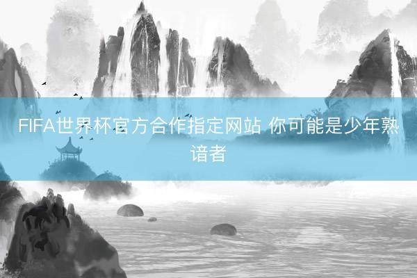 FIFA世界杯官方合作指定网站 你可能是少年熟谙者