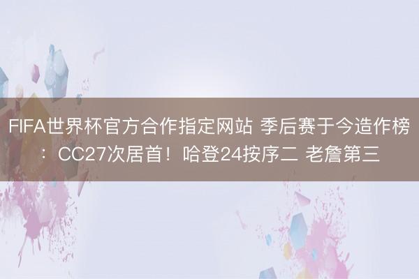 FIFA世界杯官方合作指定网站 季后赛于今造作榜:CC27次居首!哈登24按序二 老詹第三