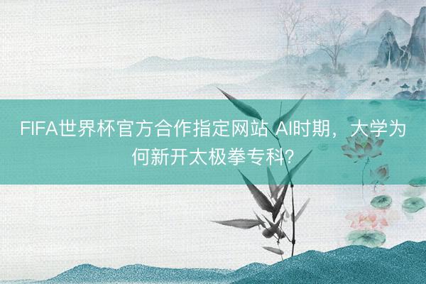 FIFA世界杯官方合作指定网站 AI时期,大学为何新开太极拳专科?
